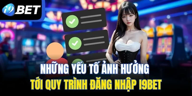 Những yếu tố ảnh hưởng tới quy trình đăng nhập I9BET